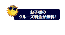 お子様のクルーズ料金が無料